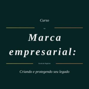Marca empresarial: Criando e protegendo seu legado