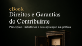 eBook: Direitos e Garantias do Contribuinte. Princípios Tributários e sua aplicação na prática
