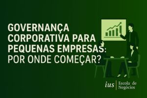 Governança Corporativa para Pequenas Empresas: Por Onde Começar?