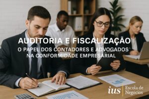 Auditoria e Fiscalização: O Papel dos Contadores e Advogados na Conformidade Empresarial