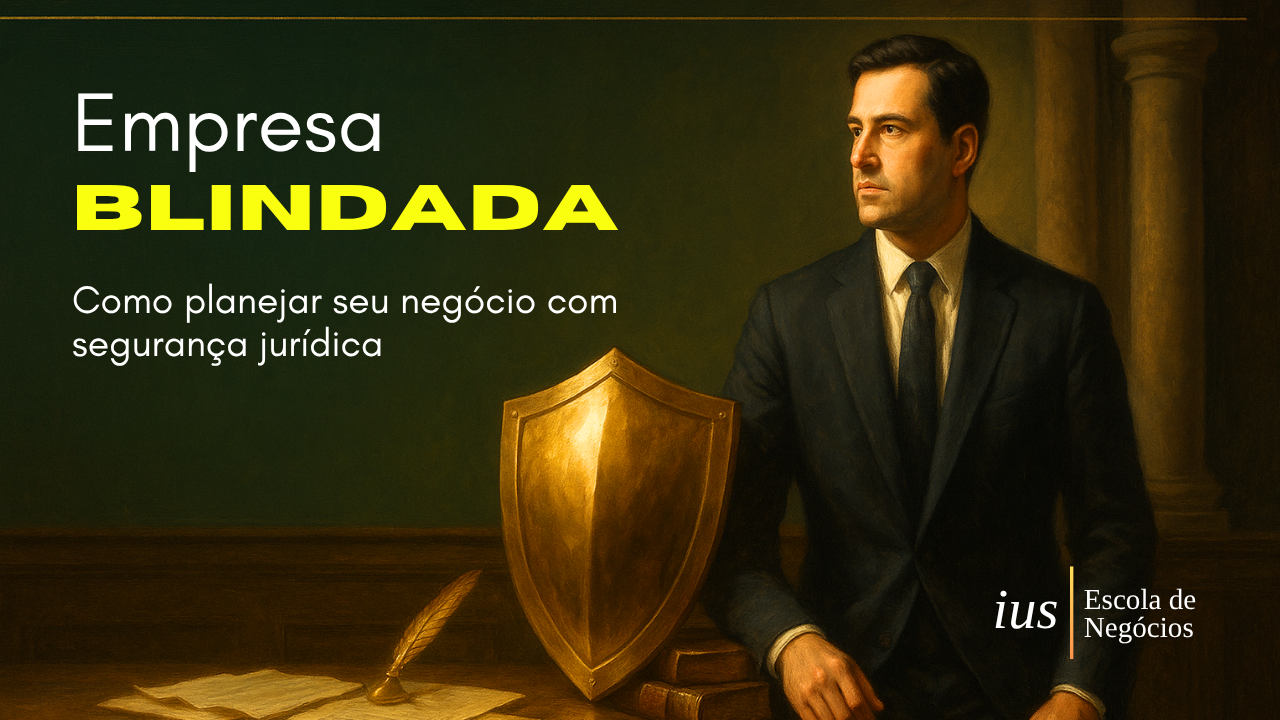 Empresa blindada, como planejar seu negócio com segurança jurídica