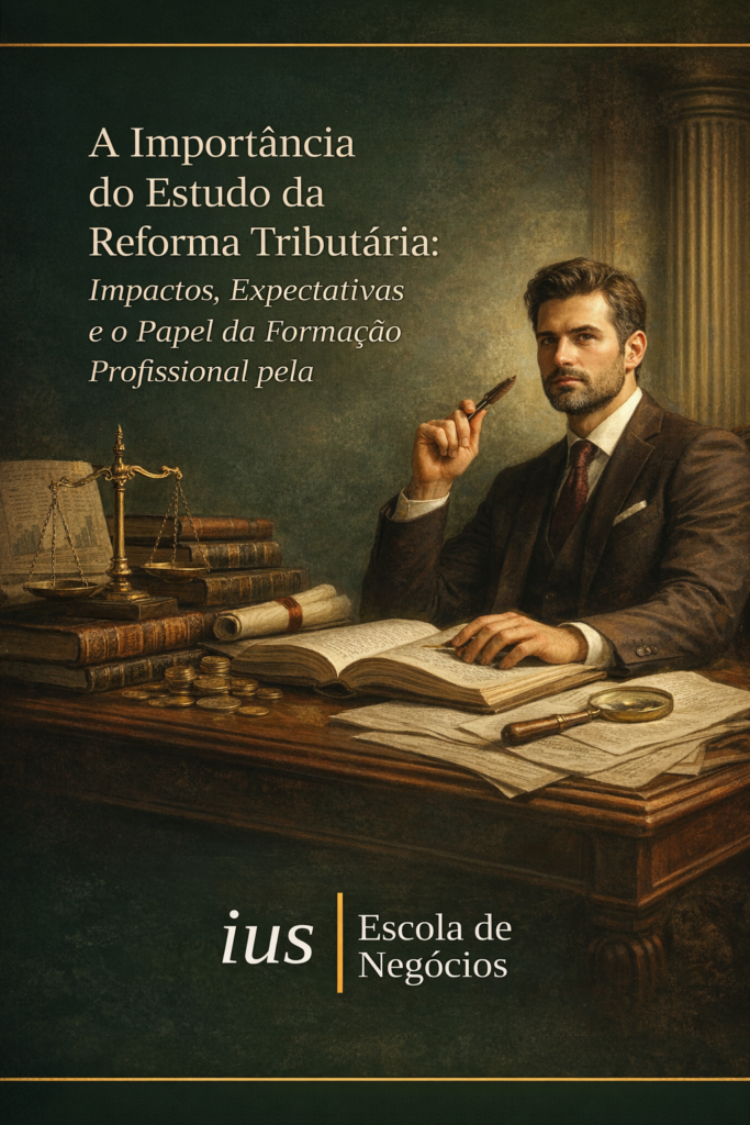 A Importância do Estudo da Reforma Tributária: Impactos, Expectativas e o Papel da Formação Profissional pela Ius Escola de Negócios